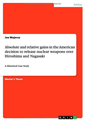 Absolute and relative gains in the American decision to release nuclear weapons over Hiroshima and Nagasaki: A Historical Case Study