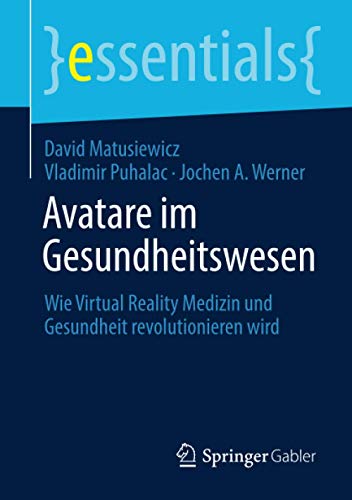 David Matusiewicz Avatare Im Gesundheitswesen, Wie Virtual Reality Medizin Und Gesundheit Revolutionieren Wird (essentials)