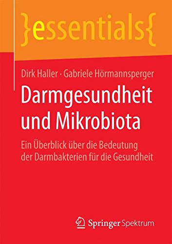 Dirk Haller Darmgesundheit Und Mikrobiota, Ein Überblick über Die Bedeutung Der Darmbakterien Für Die Gesundheit (essentials)