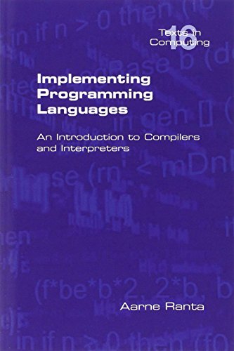 Aarne Ranta Implementing Programming Languages. An Introduction To Compilers And Interpreters (Texts In Computing)