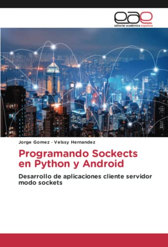 Programando Sockects en Python y Android: Desarrollo de aplicaciones cliente servidor modo sockets