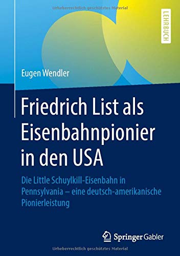 Friedrich List als Eisenbahnpionier in den USA: Die Little Schuylkill-Eisenbahn in Pennsylvania - eine deutsch-amerikanische Pionierleistung