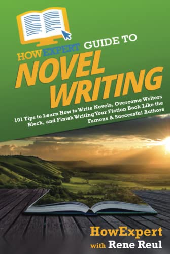 HowExpert Guide to Novel Writing: 101 Tips on Planning Your Fictional World, Developing Characters, Writing Your Novel, and Publishing Your Book
