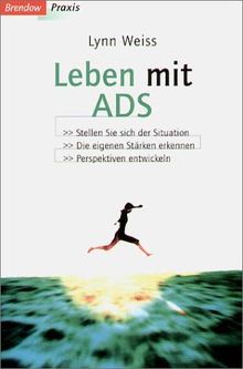 Leben mit ADS (Brendow Praxis): Stellen Sie sich der Situation. Die eigenen Stärken erkennen. Perspektiven entwickeln