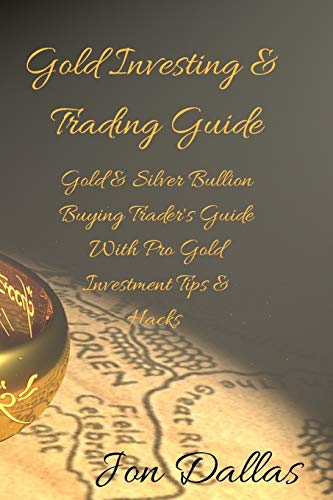 Jon Dallas Gold Investing & Trading Guide, Gold & Silver Bullion Buying Trader's Guide With Pro Gold Investment Tips & Hacks