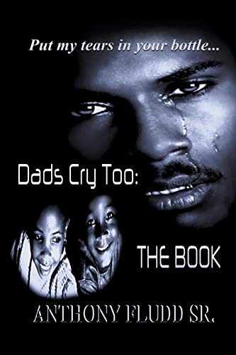 Dads Cry Too: The Book: The Book: Put my tears in your bottle...