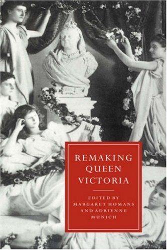 Remaking Queen Victoria (Cambridge Studies in Nineteenth-Century Literature and Culture, Band 10)