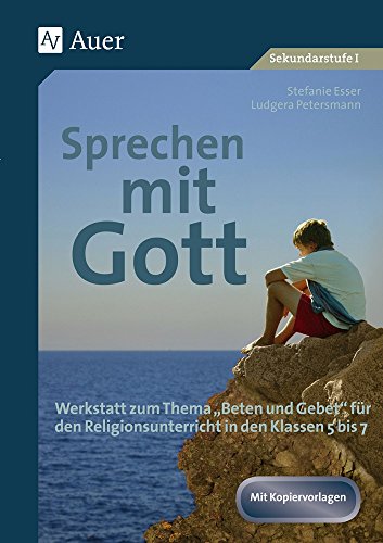 Sprechen mit Gott: Werkstatt zum Thema Beten und Gebet für den Religionsunterricht in den Klassen 5 bis 7
