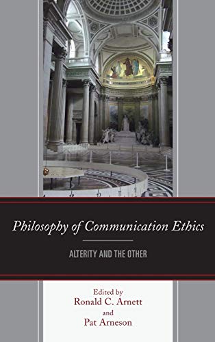 Philosophy of Communication Ethics: Alterity and the Other (The Fairleigh Dickinson University Press Series in Communication Studies)