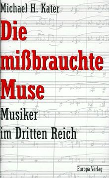 Die mißbrauchte Muse. Musiker und Komponisten im Dritten Reich