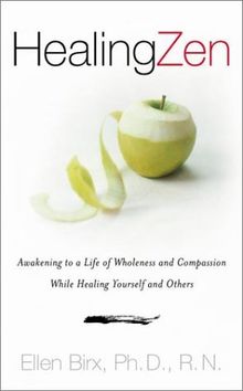 Healing Zen: Awakening Life Wholeness Compassion While Caring for Yourself Others