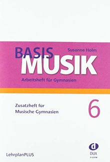Basis Musik 6 - Zusatzheft: Zusatzheft für Musische Gymnasien Jahrgangsstufe 6 (LehrplanPLUS)