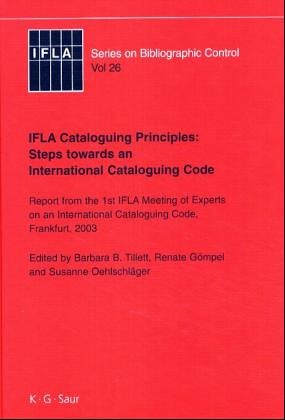 IFLA Cataloguing Principles: Steps towards an International Cataloguing Code: Report from the 1st Meeting of Experts on an International Cataloguing ... 2003 (Ifla Series on Bibliographic Control)