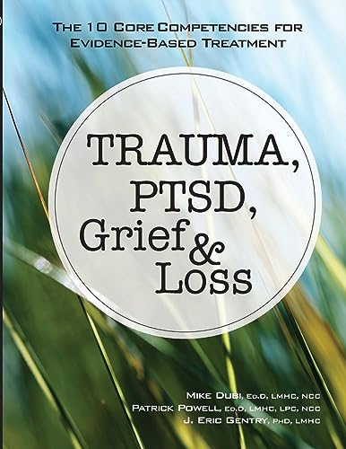 Trauma, PTSD, Grief & Loss: The 10 Core Competencies for Evidence-Based Treatment