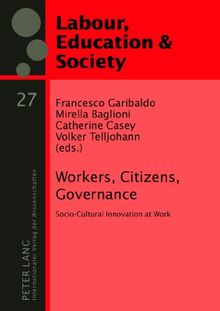 Workers, Citizens, Governance: Socio-Cultural Innovation at Work (Arbeit, Bildung & Gesellschaft /Labour, Education & Society)