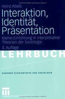 Interaktion, Identität, Präsentation: Kleine Einführung in interpretative Theorien der Soziologie (Studientexte zur Soziologie)