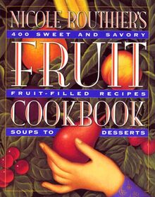 Nicole Routhier's Fruit Cookbook: 400 Sweet & Savory Fruit-Filled Recipes Soups to Desserts