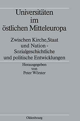 Universitäten im östlichen Mitteleuropa: Zwischen Kirche, Staat und Nation - Sozialgeschichtliche und politische Entwicklungen (Völker, Staaten und Kulturen in Ostmitteleuropa, 3, Band 3)