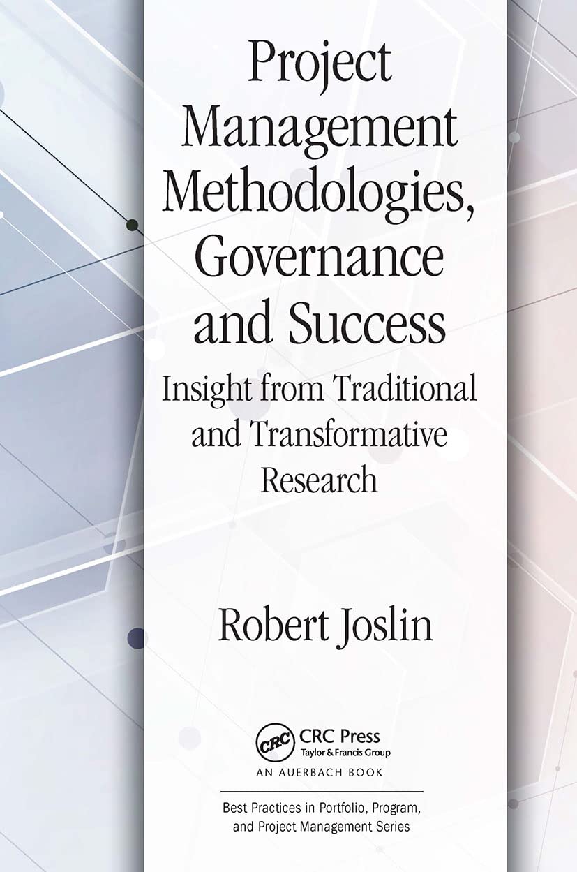 Project Management Methodologies, Governance and Success: Insight from Traditional and Transformative Research (Best Practices in Portfolio, Program, and Project Management)