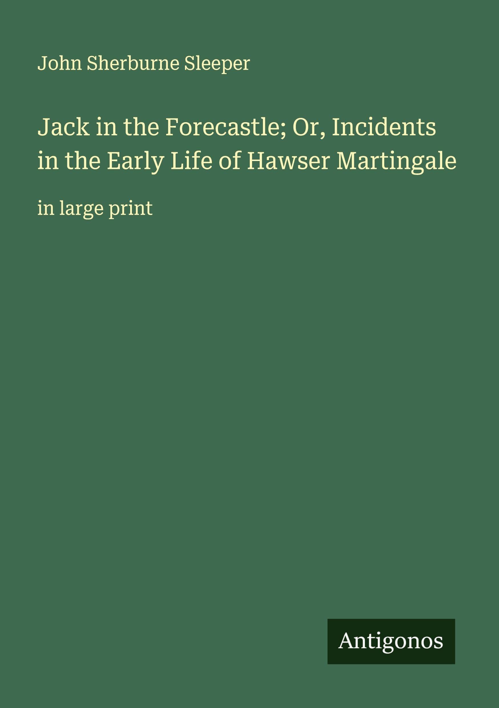 Jack in the Forecastle; Or, Incidents in the Early Life of Hawser Martingale: in large print