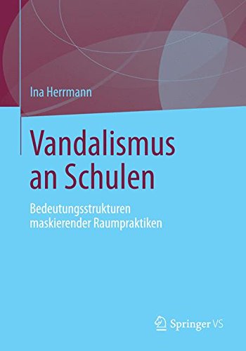Vandalismus an Schulen: Bedeutungsstrukturen maskierender Raumpraktiken