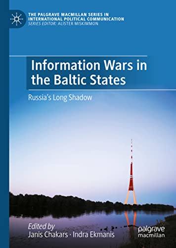 Information Wars in the Baltic States: Russia’s Long Shadow (The Palgrave Macmillan Series in International Political Communication)