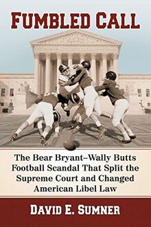 Fumbled Call: The Bear Bryant-Wally Butts Football Scandal That Split the Supreme Court and Changed American Libel Law