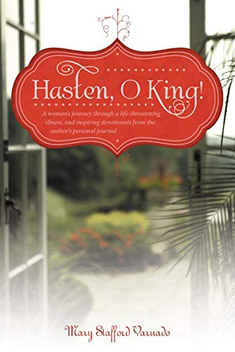 Hasten, O King!: A Woman's Journey Through a Life-Threatening Illness, and Inspiring Devotionals from the Author's Personal Journal