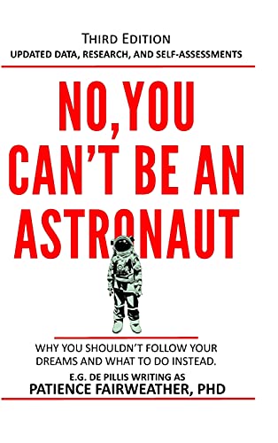 No, You Can't be an Astronaut: Why you shouldn't follow your dreams and what to do instead