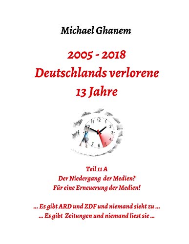Deutschlands verlorene 13 Jahre: Teil 11 A: Der Niedergang der Medien - Für eine Erneuerung der Medien