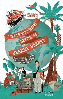 L'extraordinaire destin de Jeanne Barret : la première femme à la découverte du monde