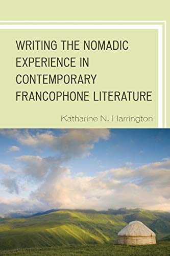 Writing the Nomadic Experience in Contemporary Francophone Literature (After the Empire: The Francophone World and Postcolonial France)
