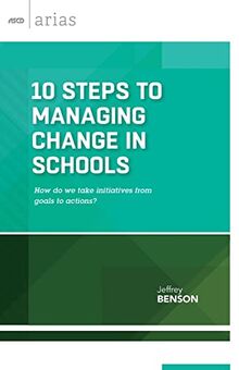 10 Steps to Managing Change in Schools: How do we take initiatives from goals to actions? (ASCD Arias)
