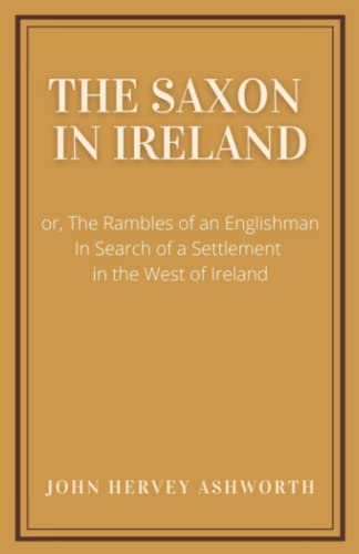 The Saxon in Ireland:: or, The Englishman in Search of a Settlement in the West of Ireland