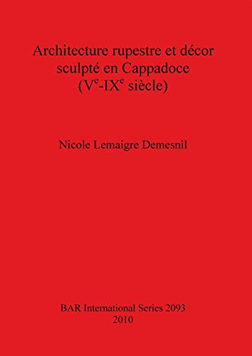Architecture rupestre et décor sculpté en Cappadoce (Ve-IXe siècle) (Bar S, Band 2093)