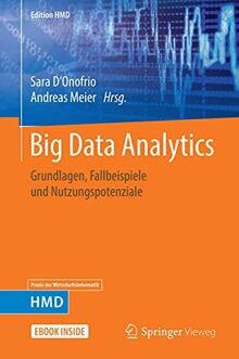 Big Data Analytics: Grundlagen, Fallbeispiele und Nutzungspotenziale (Edition HMD)