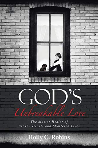 God’s Unbreakable Love: The Master Healer of Broken Hearts and Shattered Lives