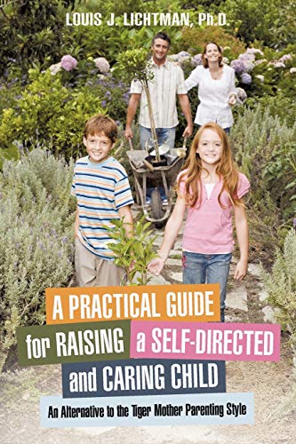 A Practical Guide for Raising a Self-Directed and Caring Child: An Alternative to the Tiger Mother Parenting Style