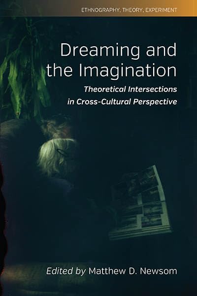 Dreaming and the Imagination: Theoretical Intersections in Cross-Cultural Perspective (Ethnography, Theory, Experiment)