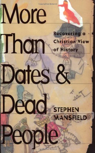 More Than Dates and Dead People: Recovering a Christian View of History