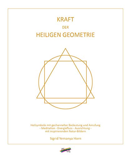 Kraft der heiligen Geometrie: Heilsymbole mit gechannelter Bedeutung und Anrufung - Meditation - Energiefluss - Ausrichtung - mit inspirierenden Natur-Bildern