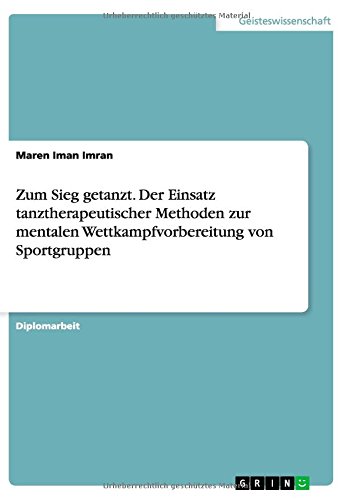 Zum Sieg getanzt. Der Einsatz tanztherapeutischer Methoden zur mentalen Wettkampfvorbereitung von Sportgruppen