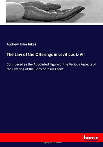The Law of the Offerings in Leviticus I.-VII: Considered as the Appointed Figure of the Various Aspects of the Offering of the Body of Jesus Christ