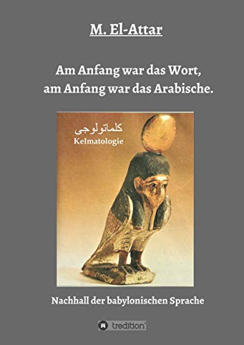 Am Anfang war das Wort, am Anfang war das Arabische.: Nachhall der babylonischen Sprache