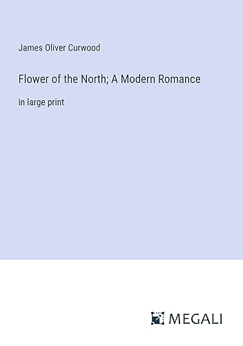 Flower of the North; A Modern Romance: in large print