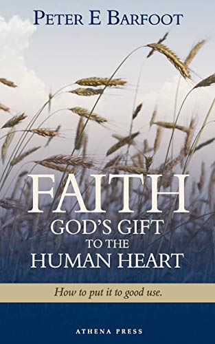Faith: God's Gift to the Human Heart: How to put it to good use