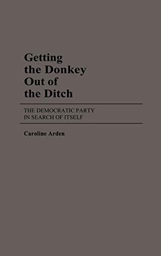 Getting the Donkey Out of the Ditch: The Democratic Party in Search of Itself (Contributions in Political Science)