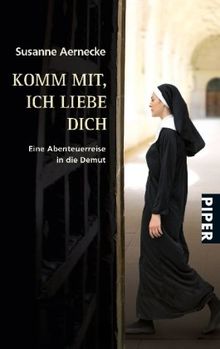 Komm mit, ich liebe dich: Eine Abenteuerreise in die Demut