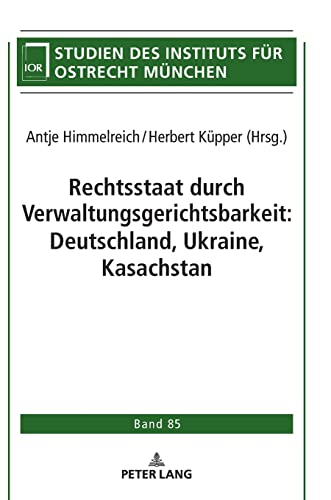 Rechtsstaat durch Verwaltungsgerichtsbarkeit: Deutschland, Ukraine, Kasachstan (Studien des Instituts für Ostrecht München)