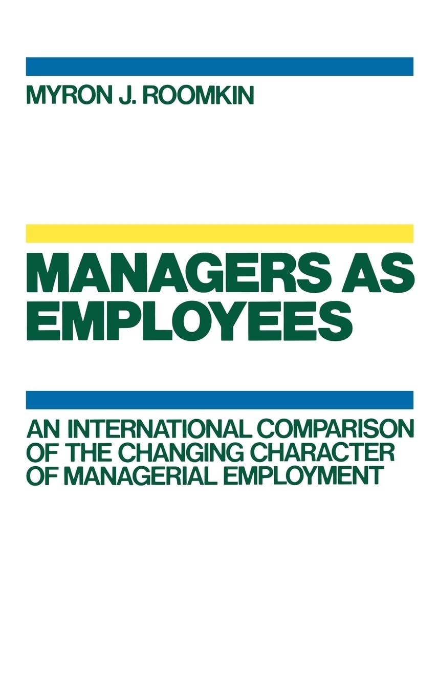 Managers as Employees: An International Comparison of the Changing Character of Managerial Employment